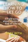 Learning How to Let Go : Simple answers about Hospice and End of Life care - Book
