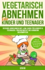 Vegetarisch Abnehmen Fur Kinder & Teenager : Gesund abnehmen mit Low Carb fur Kinder & Teenager. UEbergewicht bei Kindern bekampfen! - Book