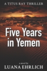 Five Years in Yemen : A Titus Ray Thriller - Book
