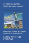 CHALLENGE GAME ( Color pictures version) : How many famous worldwide monuments do you know ? - Book