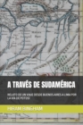 A Traves de Sudamerica : Relato de Un Viaje Desde Buenos Aires a Lima Por La Via de Potosi - Book