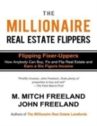 The Millionaire Real Estate Flippers : FLIPPING FIXER-UPPERS: How Anybody Can Buy, Fix and Flip Real Estate and Earn a Six Figure Income - Book