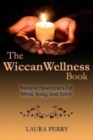 The Wiccan Wellness Book : Natural Healthcare for Mind, Body, and Spirit - Book