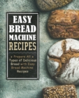 Easy Bread Machine Recipes : Prepare All Types of Delicious Bread with Easy Bread Machine Recipes - Book