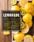 Lemonade : A Lemonade Cookbook with All Types of Delicious Lemonades - Book