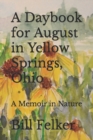 A Daybook for August in Yellow Springs, Ohio : A Memoir in Nature - Book