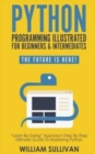 Python Programming Illustrated For Beginners & Intermediates : Learn By Doing Approach-Step By Step Ultimate Guide To Mastering Python: The Future Is Here! - Book