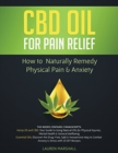 CBD Oil for Pain Relief : How To Naturally Remedy Physical Pain & Anxiety - Book