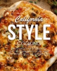 California Style Cooking : Discover a Style of Cooking that is Uniquely West Coast with Easy Recipes from the Golden State - Book