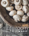 Mushroom Magic : Discover All the Delicious Ways to Prepare Mushrooms with an Easy Mushroom Cookbook - Book