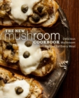 The New Mushroom Cookbook : Delicious Mushroom Recipes for Every Meal - Book