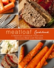 Meatloaf Cookbook : A Meatloaf Cookbook Filled with Delicious Meat Loaf Recipes - Book