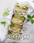 Sandwich Recipes : Sandwich Recipes for all Types of Delicious Sandwiches - Book