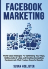 Facebook Marketing : World Class Strategies For Optimizing Your Page, Getting Lots of Likes and Creating Compelling Facebook Ads That Produce Powerful Results - Book