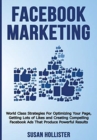 Facebook Marketing : World Class Strategies For Optimizing Your Page, Getting Lots of Likes and Creating Compelling Facebook Ads That Produce Powerful Results - Book