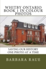 Whitby Ontario Book 1 in Colour Photos : Saving Our History One Photo at a Time - Book
