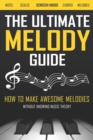 The Ultimate Melody Guide : How to Make Awesome Melodies without Knowing Music Theory (Notes, Scales, Chords, Melodies) - Book