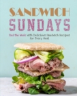 Sandwich Sundays : End the Week with Delicious Sandwich Recipes for Every Meal - Book