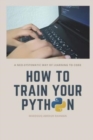 How to train your Python : A hilarious way of learning how to code with Python. - Book