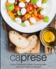 Caprese : Enjoy Authentic Italian Cooking with Delicious Caprese Recipes - Book