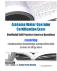 Alabama Water Operator Certification Exam Unofficial Self Practice Exercise Questions : covering fundamental knowledge compatible with exams of all exam grades - Book