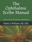 The Ophthalmic Scribe Manual : A Guide to Clinical Documentation in Ophthalmology - Book