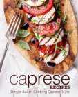 Caprese Recipes : Simple Italian Cooking Caprese Style - Book