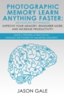 Photographic Memory Learn Anything Faster Advanced Techniques, Improve Your Memory, Remember More, And Increase Productivity: Simple, Proven, & Practical, Unleash The Power of Unlimited Memory! - Book