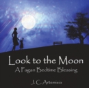 Look to the Moon : A Pagan Bedtime Blessing - Book