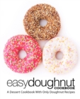 Easy Doughnut Cookbook : A Dessert Cookbook With Only Doughnut Recipes - Book
