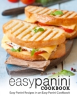 Easy Panini Cookbook : Easy Panini Recipes in an Easy Panini Cookbook - Book