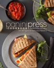 Panini Press Cookbook : Panini Press Recipes for All Types of Delicious Panini's - Book
