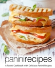 Panini Recipes : A Panini Cookbook with Delicious Panini Recipes - Book