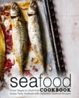 Seafood Cookbook : From Tilapia to Shell Fish Enjoy Tasty Seafood with Delicious Seafood Recipes - Book