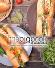 The Big Book of Sandwiches : Prepare Your Favorite Sandwiches at Home with Easy Sandwich Recipes - Book