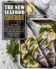 The New Seafood Cookbook : Become a Seafood Expert with Seafood Recipes for Shrimp, Mussels, Tilapia, Salmon, and More - Book