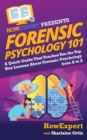 Forensic Psychology 101 : A Quick Guide That Teaches You the Top Key Lessons About Forensic Psychology from A to Z - Book