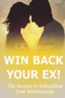 Win Back Your Ex! : The Secrets to Rekindling Your Relationship - Book