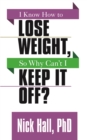 I Know How to Lose Weight so Why Can't I Keep It Off? - Book