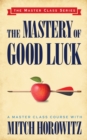 The Mastery of Good Luck (Master Class Series) - Book