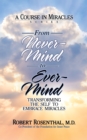 From Never-Mind to Ever-Mind : Transforming the Self to Embrace Miracles - Book