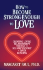 How to Become Strong Enough to Love : Creating Loving Relationships Through the Six-Step Pathway of Inner Bonding - Book