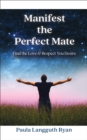 Manifest the Perfect Mate : Find the Love and Respect You Desire - eBook