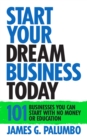Start Your Dream Business Today : Businesses You Can Start With No Money or Education - eBook
