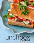 Lunch Box Cookbook : Make Lunch Your Favorite Meal with Amazingly Delicious Sandwich Recipes - Book