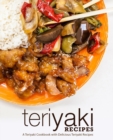Teriyaki Recipes : A Teriyaki Cookbook with Delicious Teriyaki Recipes - Book