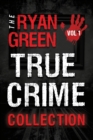 The Ryan Green True Crime Collection : Volume 1 - Book