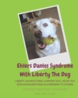 Ehlers Danlos Syndrome With Liberty The Dog : Liberty the Ehlers Danlos Dog Liberty, an Emotional Support Dog, Helps You Explain Ehlers Danlos Syndrome to Others. - Book