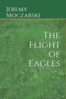 The Flight of Eagles : Napoleon's escape from St Helena, Napoleon II (King of Rome, Duke of Reichstadt), his mysterious son and grandson, the poet Apollinaire - 100 years of secrecy - Book