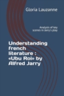 Understanding french literature : Ubu Roi by Alfred Jarry: Analysis of key scenes in Jarry's play - Book